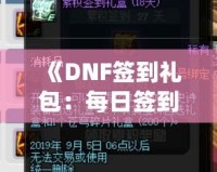 《DNF簽到禮包：每日簽到，輕松獲得豐厚獎(jiǎng)勵(lì)！》