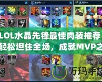 LOL水晶先鋒最佳肉裝推薦，輕松坦住全場，成就MVP之路！