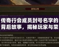 傳奇行會成員封號名字的背后故事，揭秘玩家與榮耀的傳奇