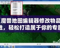 《魔獸地圖編輯器修改物品屬性，輕松打造屬于你的專屬游戲世界》