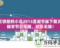 《憤怒的小鳥2013圣誕節版下載》：暢享節日樂趣，歡樂無限！