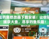 瘋狂釣魚修改器下載安裝：讓你輕松捕獲大魚，盡享釣魚樂趣！