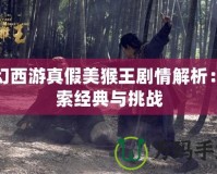 夢幻西游真假美猴王劇情解析：探索經典與挑戰