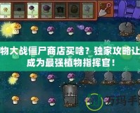 植物大戰僵尸商店買啥？獨家攻略讓你成為最強植物指揮官！