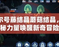 賽爾號藤結(jié)晶蘑菇結(jié)晶，神秘力量喚醒新奇冒險