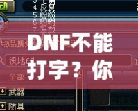 DNF不能打字？你可能忽略了這些解決方法！