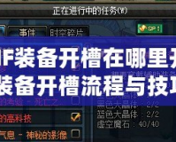 《DNF裝備開槽在哪里開？詳解裝備開槽流程與技巧》