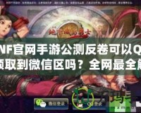 DNF官網手游公測反卷可以Q區領取到微信區嗎？全網最全解答！