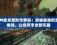 3DM虐殺原形作弊碼：突破極限的游戲體驗，讓你盡享全新樂趣
