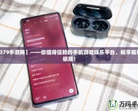 【379手游網】——你值得信賴的手機游戲娛樂平臺，暢享精彩無極限！