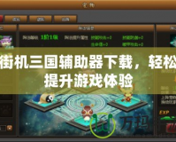街機(jī)三國輔助器下載，輕松提升游戲體驗
