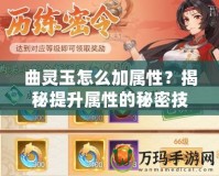 曲靈玉怎么加屬性？揭秘提升屬性的秘密技巧！