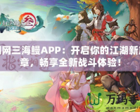 劍網三海鰻APP：開啟你的江湖新篇章，暢享全新戰斗體驗！