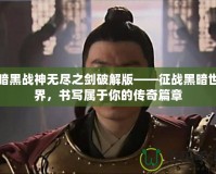 暗黑戰神無盡之劍破解版——征戰黑暗世界，書寫屬于你的傳奇篇章
