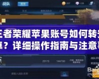 王者榮耀蘋果賬號如何轉(zhuǎn)安卓？詳細(xì)操作指南與注意事項