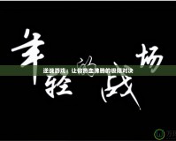逆戰游戲：讓你熱血沸騰的極限對決