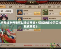 《天龍八部綁定元寶可以換金幣嗎？詳解游戲中的兌換機制與投資策略》