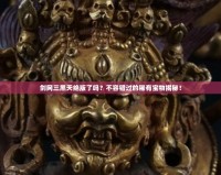 劍網三黑天絕版了嗎？不容錯過的稀有寶物揭秘！