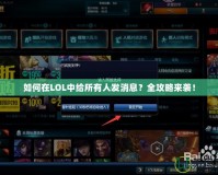 如何在LOL中給所有人發消息？全攻略來襲！