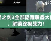 無盡之劍3全部隱藏裝備大揭秘，解鎖終極戰(zhàn)力！