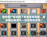 植物僵尸修改器下載安裝最新版，助你輕松體驗不一樣的游戲世界！
