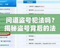 問道盜號犯法嗎？揭秘盜號背后的法律風險與后果