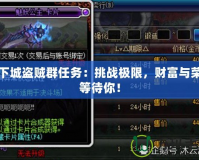 地下城盜賊群任務：挑戰極限，財富與榮耀等待你！