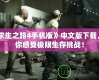 《求生之路4手機版》中文版下載，帶你感受極限生存挑戰！
