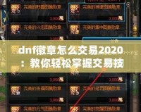dnf徽章怎么交易2020：教你輕松掌握交易技巧，賺取豐厚利潤
