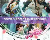 天龍八部3D官方版本下載，暢享無與倫比的江湖體驗