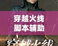 穿越火線腳本輔助器——助你輕松征戰CF，成為游戲高手！