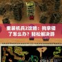 重裝機兵2攻略：狗拿錯了怎么辦？輕松解決游戲中的煩惱！