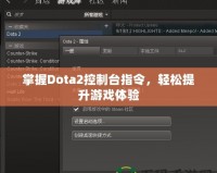 掌握Dota2控制臺指令，輕松提升游戲體驗(yàn)
