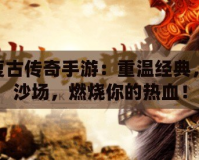 180復古傳奇手游：重溫經典，再戰沙場，燃燒你的熱血！