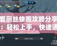 愛麗絲快跑攻略分享：輕松上手，快速通關技巧大揭秘！