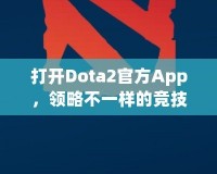 打開Dota2官方App，領略不一樣的競技世界