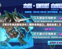 《賽爾號泰沃斯超進化：解鎖全新戰力，激戰未來！》