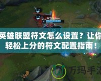 英雄聯(lián)盟符文怎么設置？讓你輕松上分的符文配置指南！