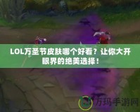 LOL萬圣節皮膚哪個好看？讓你大開眼界的絕美選擇！