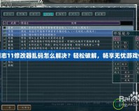 三國志11修改器亂碼怎么解決？輕松破解，暢享無憂游戲體驗