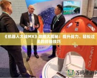 《機器人大戰MX》攻略大揭秘：提升戰力、輕松過關的終極技巧
