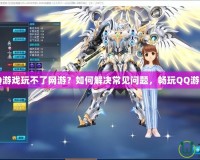 QQ游戲玩不了網游？如何解決常見問題，暢玩QQ游戲！