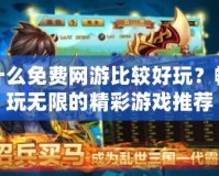 什么免費網游比較好玩？暢玩無限的精彩游戲推薦