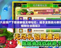 《植物大戰(zhàn)僵尸下載破解版無限鉆石：暢享全新戰(zhàn)斗體驗，超強植物任你搭配》