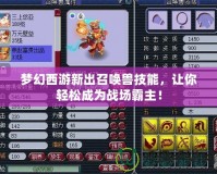 夢幻西游新出召喚獸技能，讓你輕松成為戰場霸主！