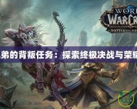 《魔獸兄弟的背叛任務：探索終極決戰與榮耀的抉擇》