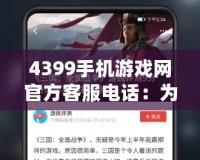 4399手機游戲網官方客服電話：為玩家提供專業高效的服務保障