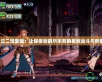 《鬼泣二覺重做：讓你體驗(yàn)前所未有的極致戰(zhàn)斗與創(chuàng)新！》