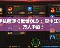 手機(jī)網(wǎng)游《傲世OL》：掌中江湖，萬(wàn)人爭(zhēng)霸！
