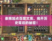 秦殤加點(diǎn)百度文庫(kù)，揭開(kāi)歷史背后的秘密！